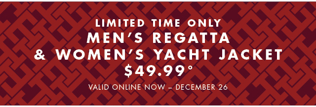 LIMITED TIME ONLY MEN'S REGATTA AND WOMEN'S YACHT JACKET $49.99