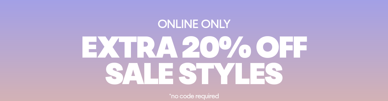 Online Only - Extra 20% Off Sale Styles, no code required*