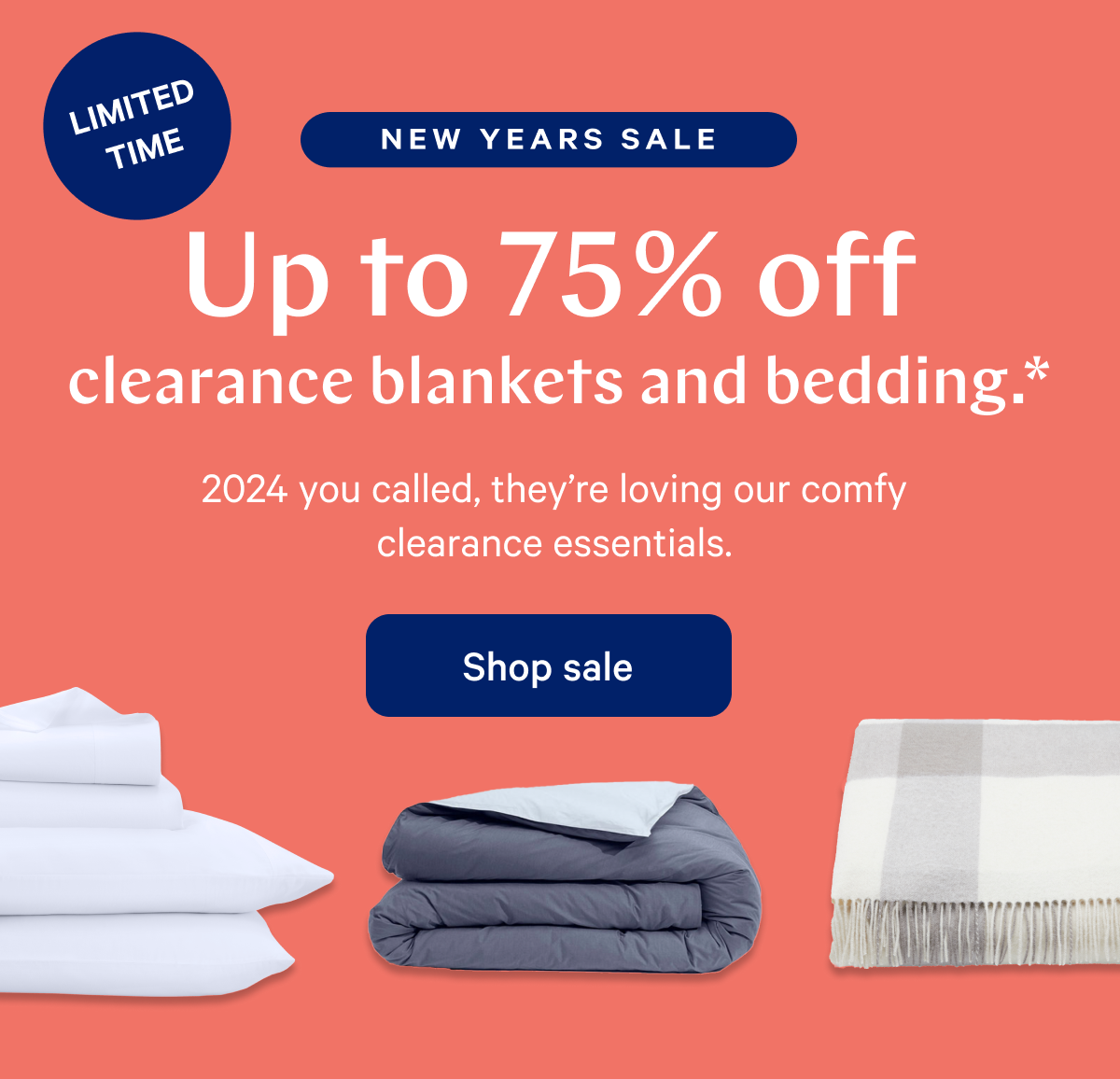 NEW YEARS SALE >> Up to 75% off clearance blankets and bedding.* >> 2024 you called, theyâ€™re loving our comfy clearance essentials. >> Shop sale >>