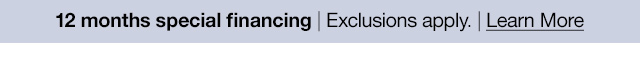 12 months special financing | Exclusions apply. | Learn More