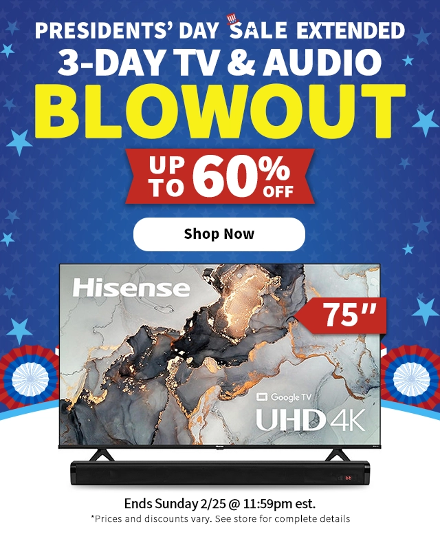 Presidents' Day Sale Extended. 3-Day TV & Audio Blowout. Up to 62% Off. End Sunday 2/25 at 11:59 pm est. Shop Now