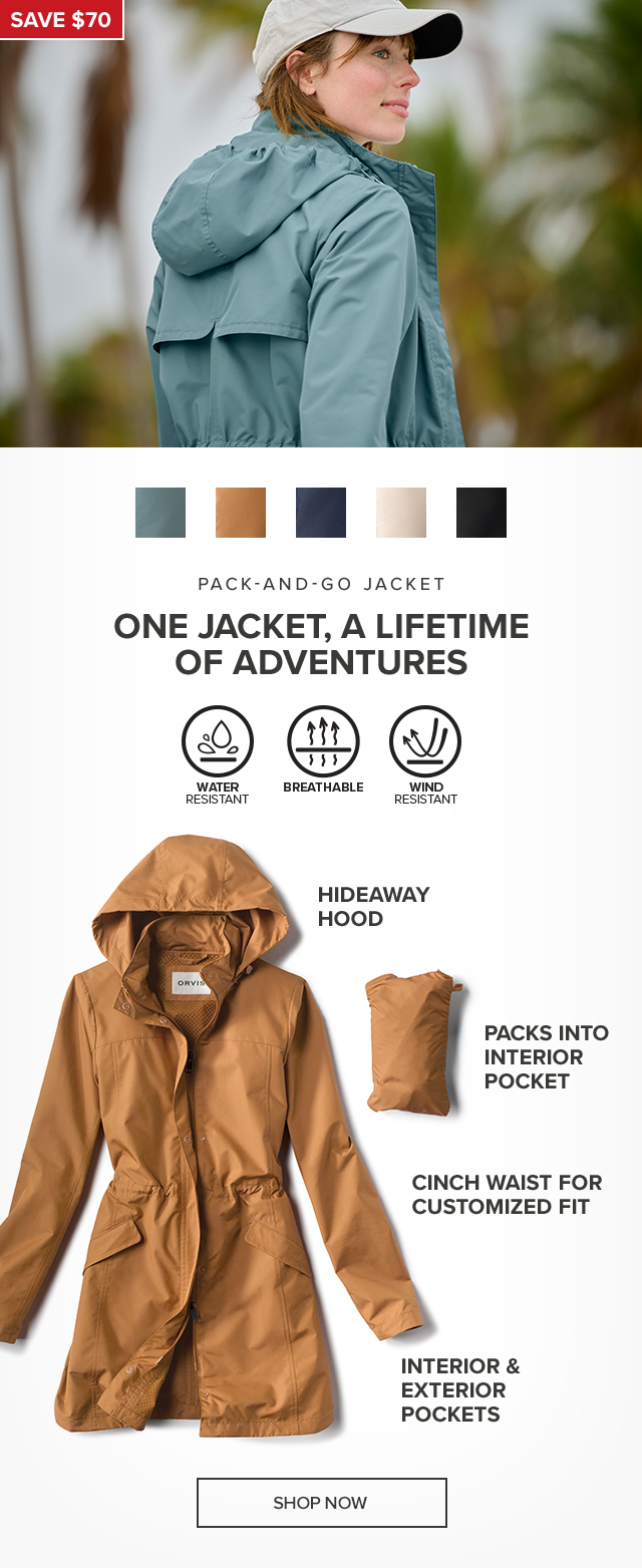 The Pack-and-Go One Jacket, A Lifetime Of Adventures Your packable go-to for epic trips, exploring with your dog, and everything in between. Icons: Water-resistant, Wind-resistant, breathable, packable 1. Hideaway hood 2. Cinch waist for a customized fit & styling 3. Lots of pockets 4. Packs into interior pocket 5. Vented back for breathability 6. Sunglasses pocket with cleaner Save $70, Now $99