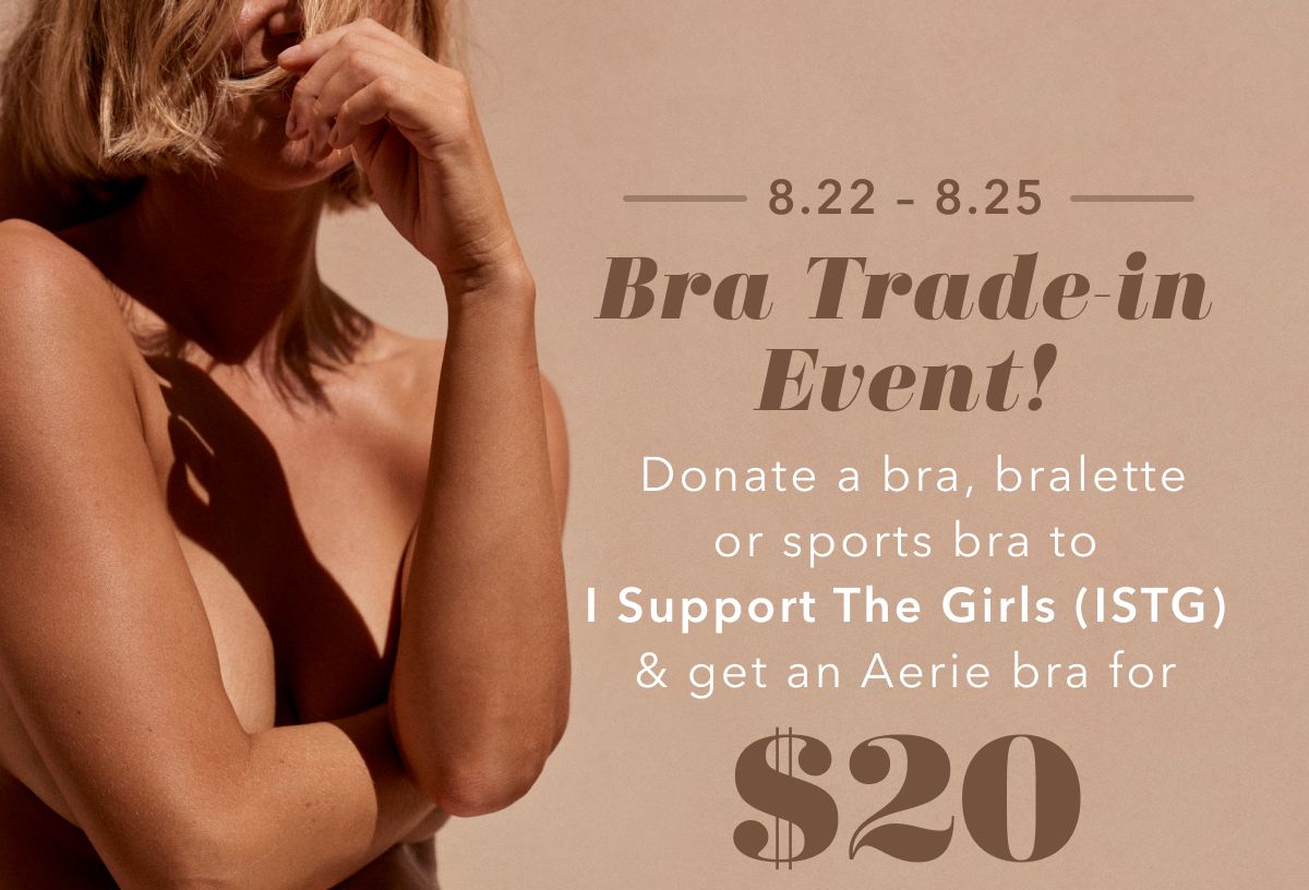 8.22-8.25 Bra Trade-in Event! Donate a bra, bralette or sports bra to I Support The Girls (ISTG) & get an Aerie bra for $20