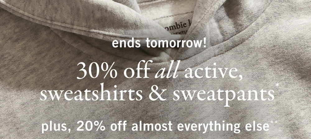 ends tomorrow!

30% off 
all active, sweatshirts & sweatpants*
plus, 20% off almost everything else**
