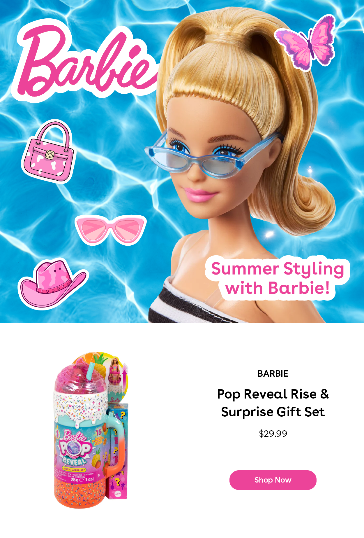 Summer Styling with Barbie! Barbie Pop Reveal Rise & Surprise Gift Set $29.99 Shop Now