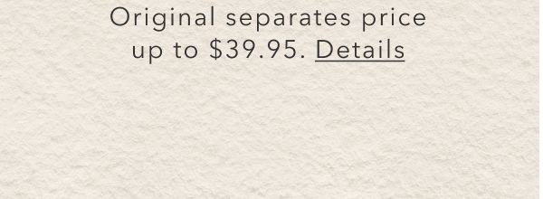 Original separates price up to $39.95. Details