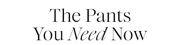 The Pants You Need Now