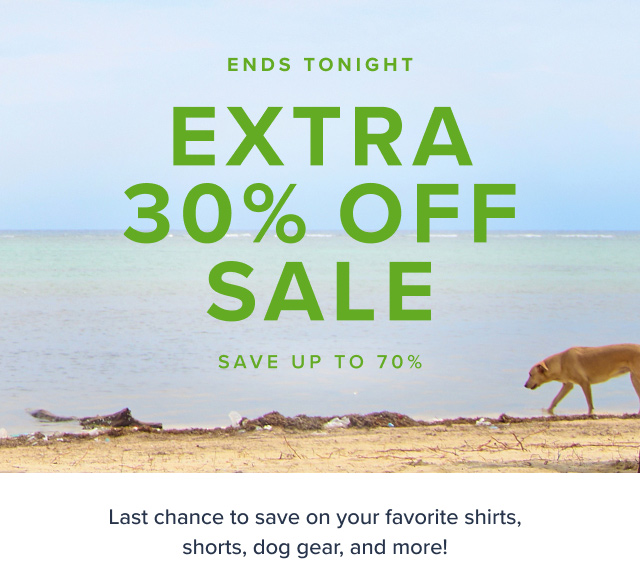 Summer Clearance Event Extra 30% Off Sale Save up to 70%. Online Only. Last chance to save on your favorite shirts, shorts, dog gear and more!