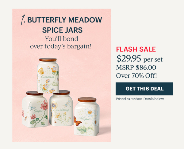 1. BUTTERFLY MEADOW SPICE JARS  You'll bond over today's bargain!  FLASH SALE $29.95 per set  Over 70% Off!  [GET THIS DEAL] Priced as marked. Details below.