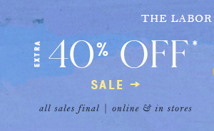 Labor Day. Extra 40% off sale. All sales final. Online and in-store.