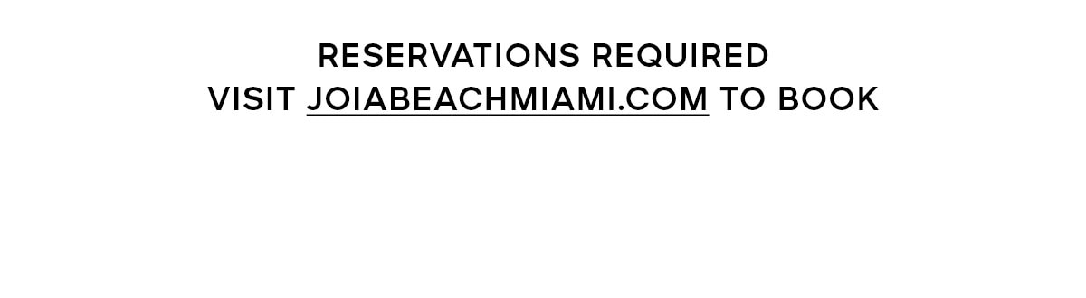 RESERVATIONS REQUIRED VISIT JOIABEACHMIAMI.COM TO BOOK