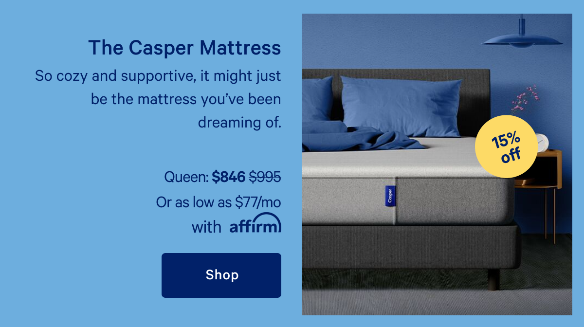 The Casper Mattress >> So cozy and supportive, it might just be the mattress youâ€™ve been dreaming of. >> Shop >>