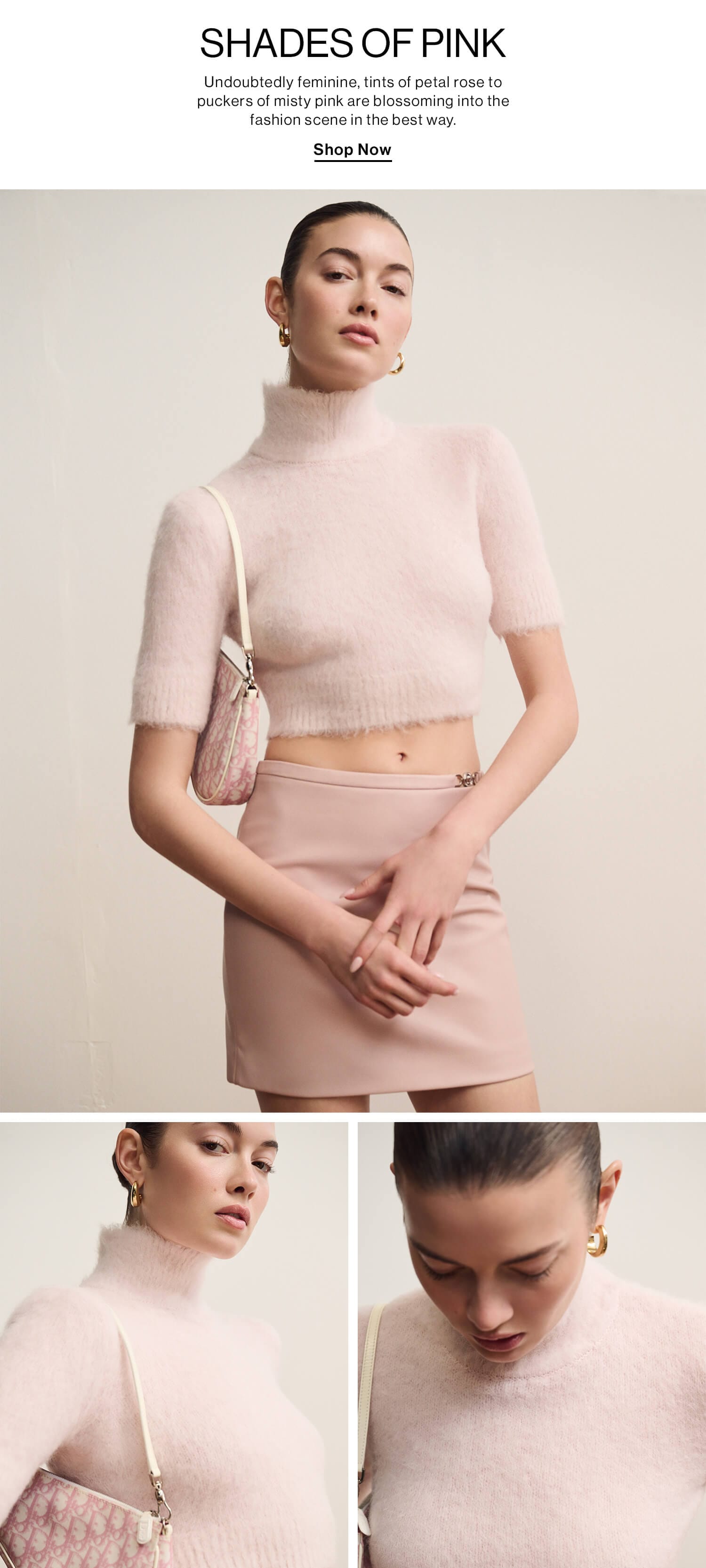 SHADES OF PINK DEK: Undoubtedly feminine, tints of petal rose to puckers of misty pink are blossoming into the fashion scene in the best way. CTA: Shop Now