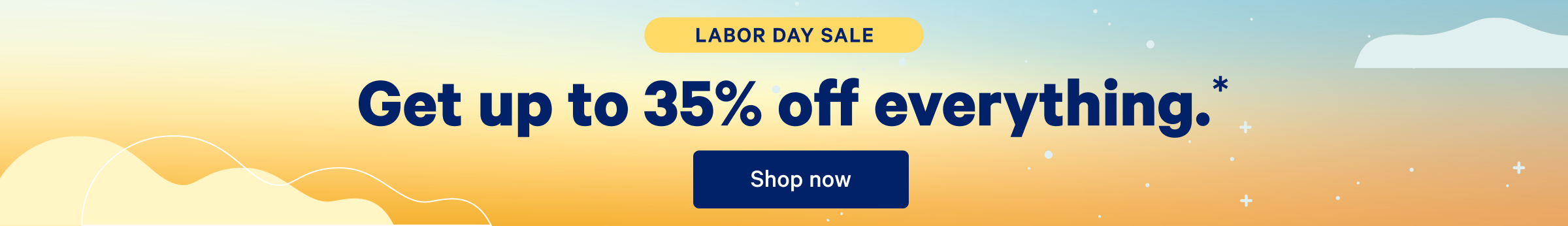 Labor Day Sale >> Get up to 35% off everything. >> Shop now >>