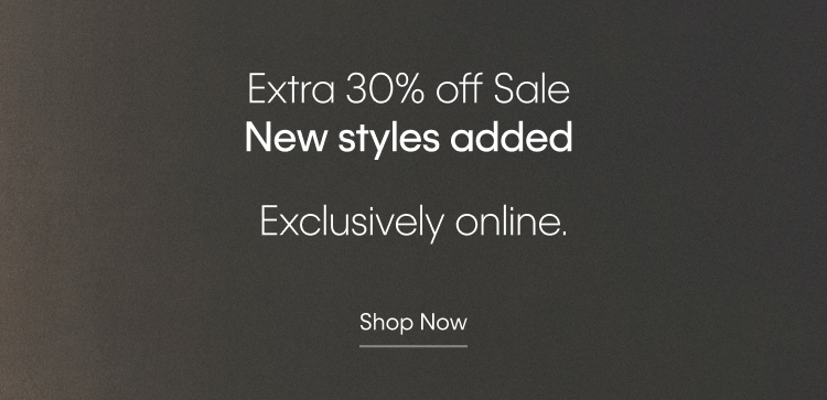 Extra 30% off Sale. New styles added. Exclusively online.