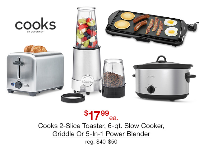 $17.99 each Cooks 2-Slice Toaster, 6-qt. Slow Cooker, Griddle Or 5-In-1 Power Blender, regular $40 to $50