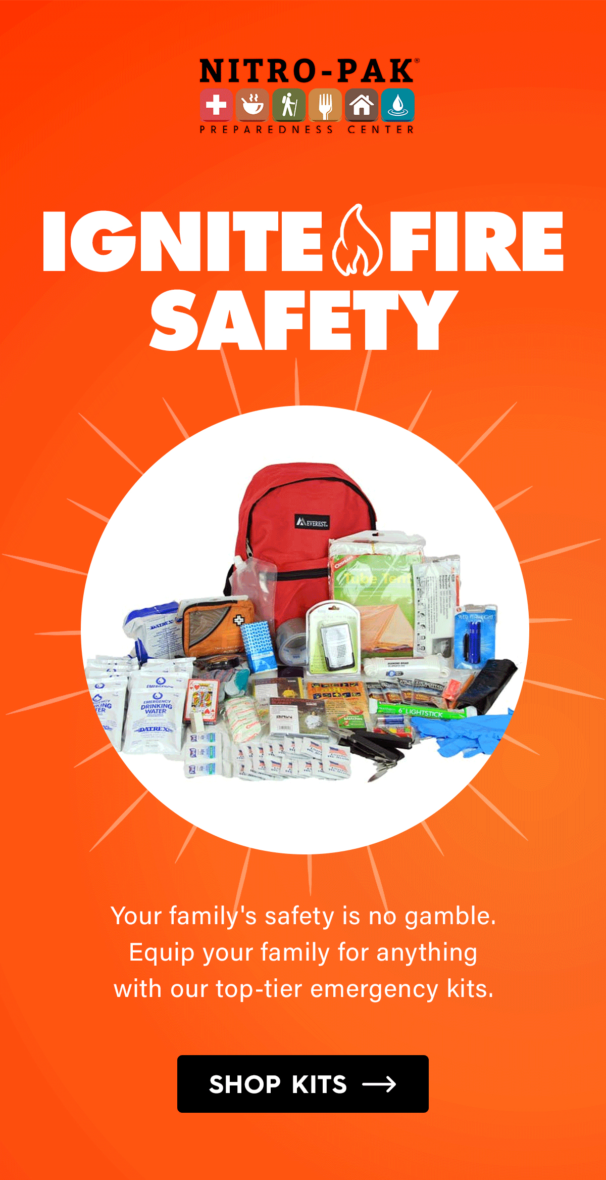 Ignite Fire Safety  Your family's safety is no gamble. Equip your family for anything with our top-tier emergency kits.  CTA: Shop Kits