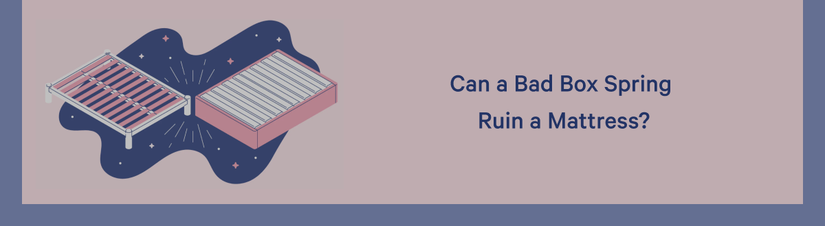 Can a Bad Box Spring Ruin a Mattress? >>