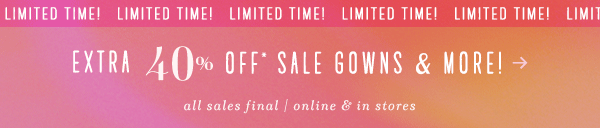 extra 40% off* sale gowns & more! all sales final | online and in stores