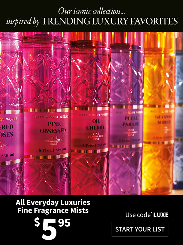 Our iconic collection... inspired by TRENDING LUXURY FAVORITES - All Everyday Luxuries Fine Fragrance Mists $5.95 Use code * LUXE Start Your List 