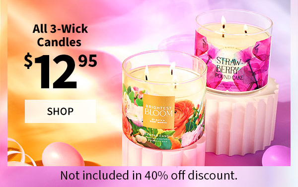  $12.95 All 3-Wick Candles.   Not included in 40% off promotion. Shop. 