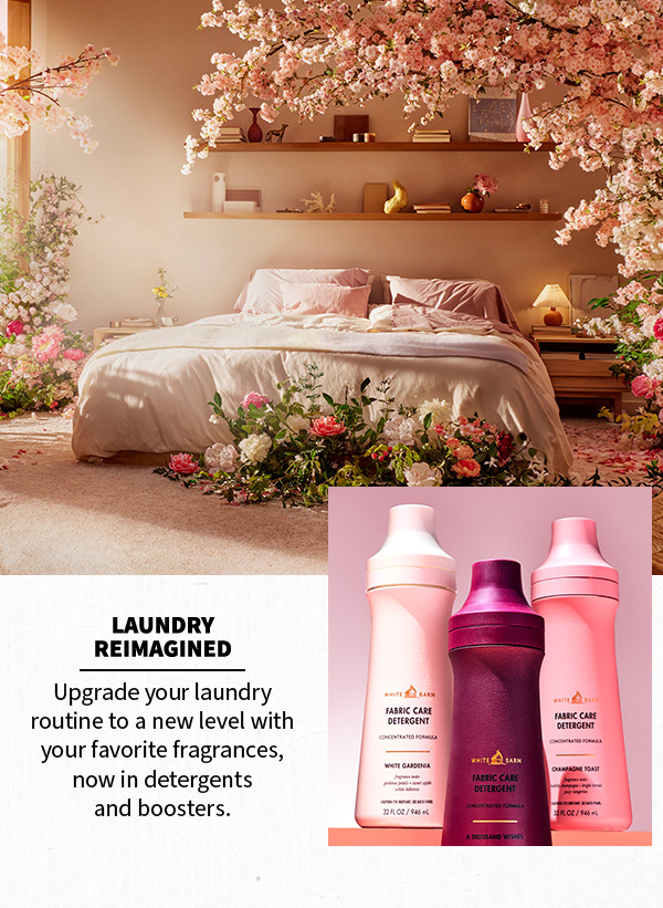 Laundry reimagined. Upgrade your laundry routine to a new level with your favorite fragrances, now in detergents and boosters.  