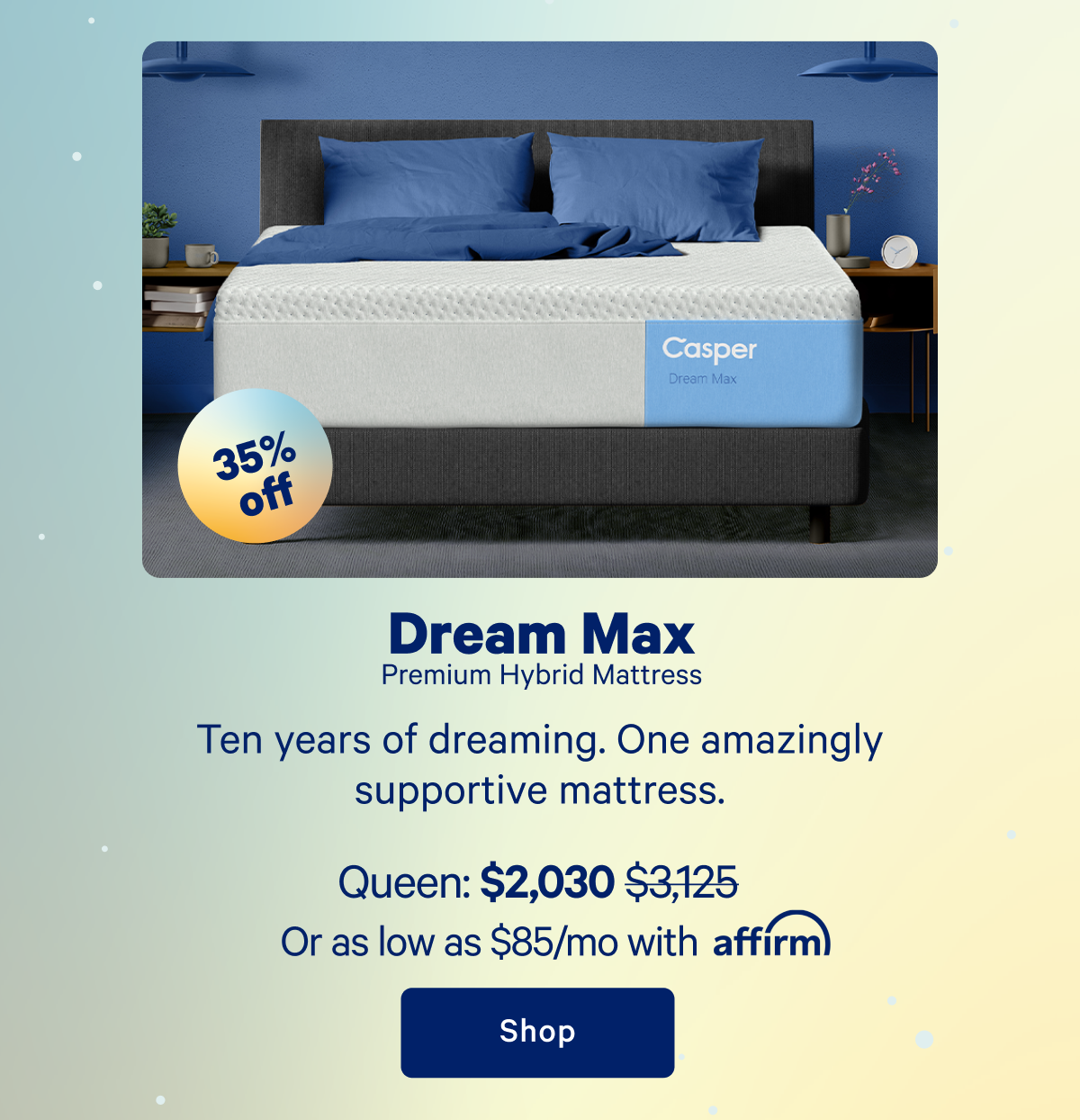 Dream Max Premium Hybrid Mattress; Ten years of dreaming. One amazingly supportive mattress.