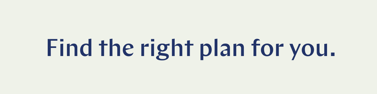 Find the right plan for you. >>