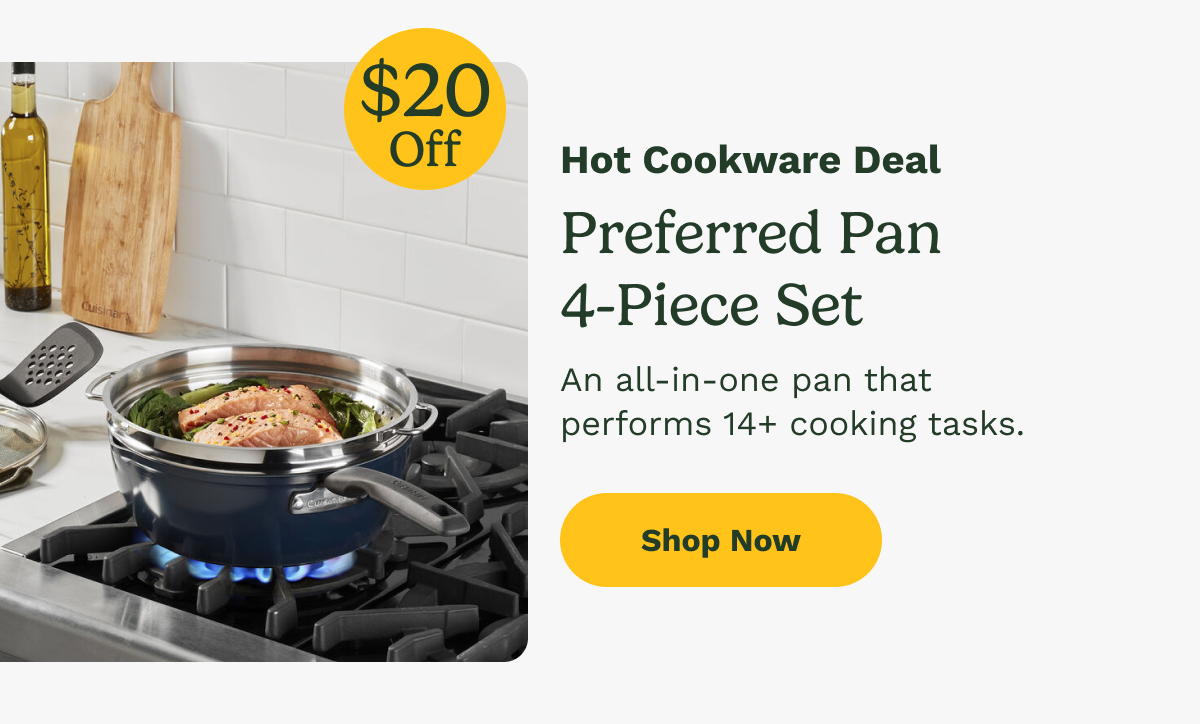 Hot Cookware Deal Preferred Pan  4-Piece Set An all-in-one pan that  performs 14+ cooking tasks. 