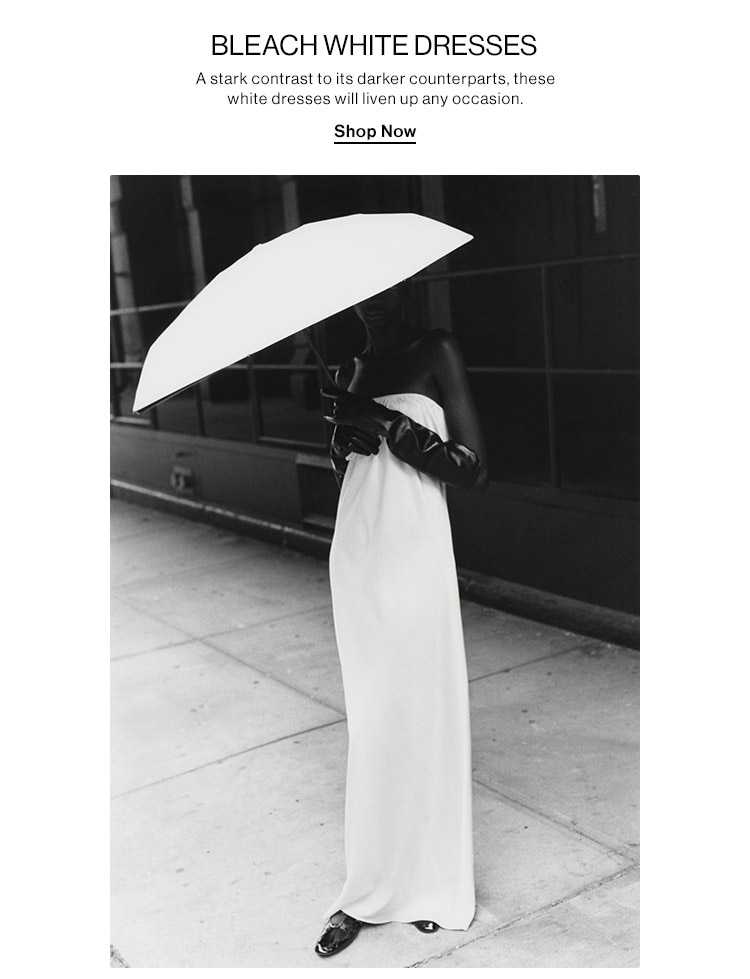 BLEACH WHITE DRESSES. A stark contrast to its darker counterparts, these white dresses will liven up any occasion. Shop Now