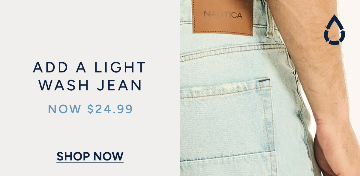 Add a light wash jean now $24.99. SHOP NOW