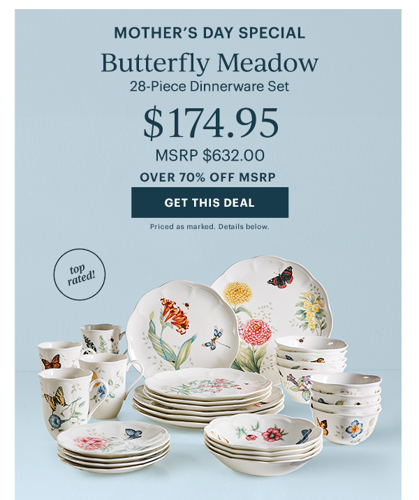 MOTHER'S DAY SPECIAL  Butterfly Meadow  28-Piece Dinnerware Set  $174.95  MSRP  $632.00  OVER 70% OFF MSRP  [GET THIS DEAL] Priced as marked. Details below.