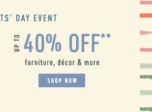 Up to 40% off furniture, decor, and more. Shop now.