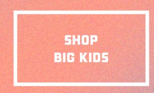 SHOP BIG KIDS