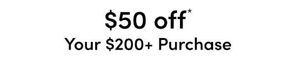 $50 off Your $200+ Purchase