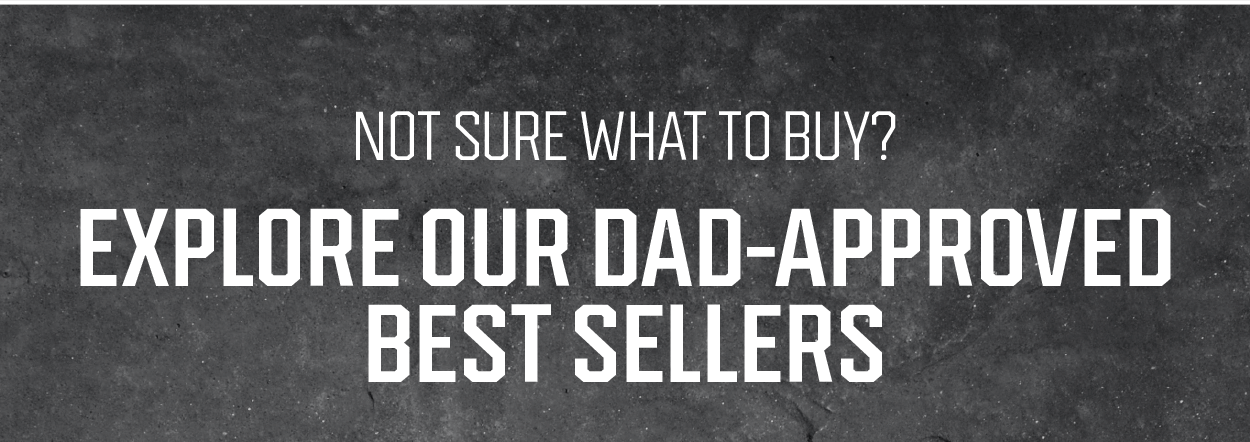 Explore Our Dad-Approved Best Sellers