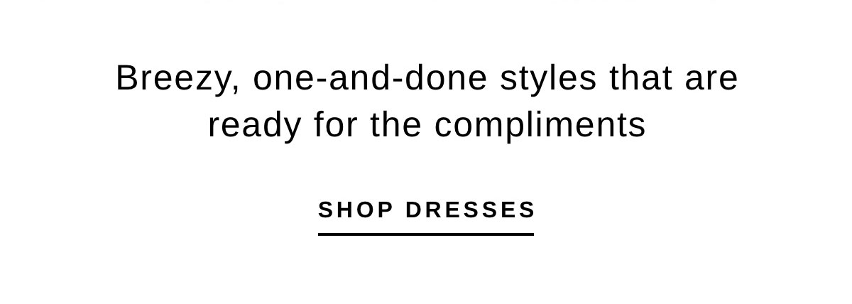 Breezy, one-and-done styles that are ready for the compliments | SHOP DRESSES