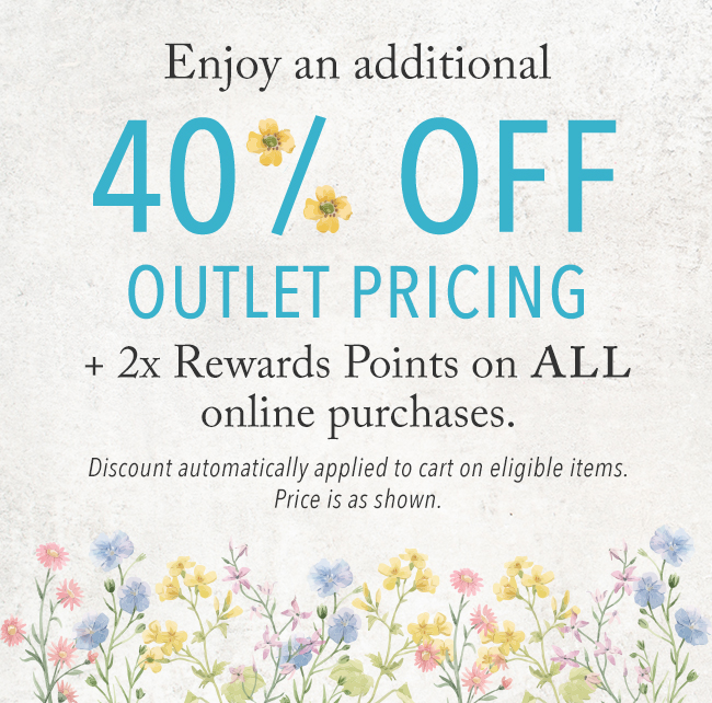 Additional 40% off Outlet pricing + 2x Rewards Points on ALL online purchases.