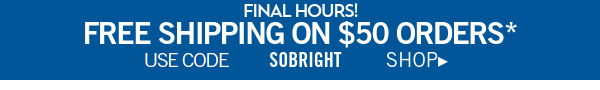 Final hours! Free shipping on $50 orders* Use code SOBRIGHT Shop