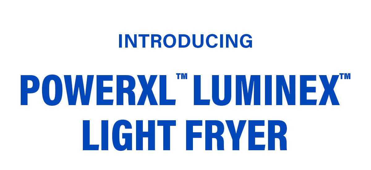 Introducing The PowerXL™ Luminex™ LIGHT FRYER