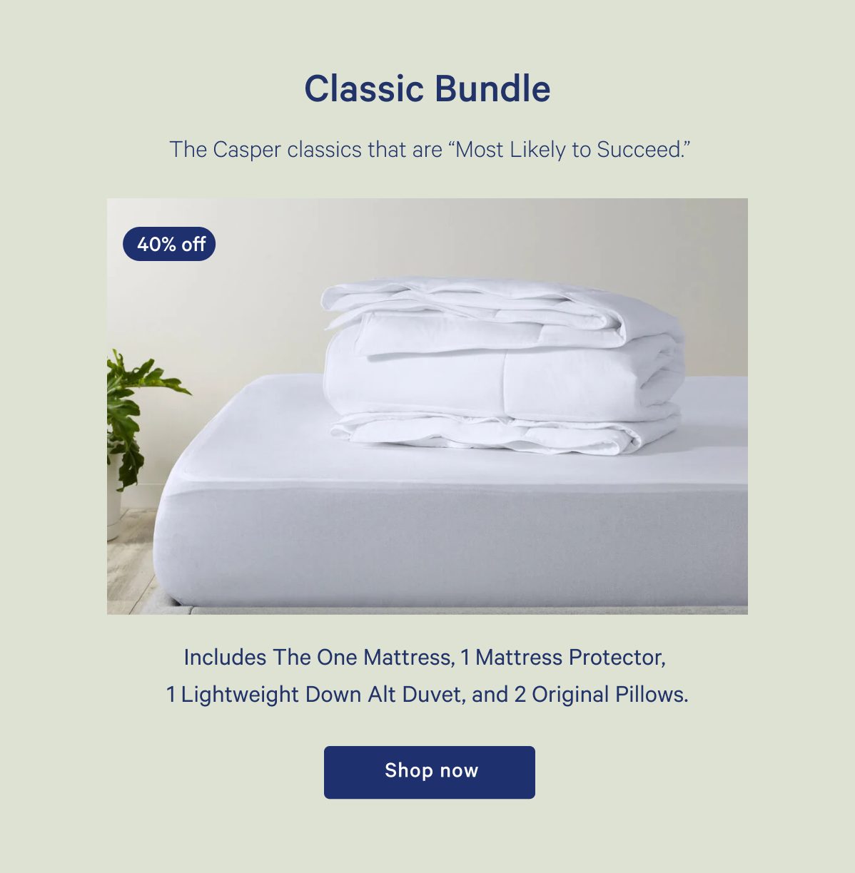 Classic Bundle >> Includes The One Mattress, 1 Mattress Protector, 1 Lightweight Down Alt Duvet, and 2 Original Pillows. >> Shop now >>