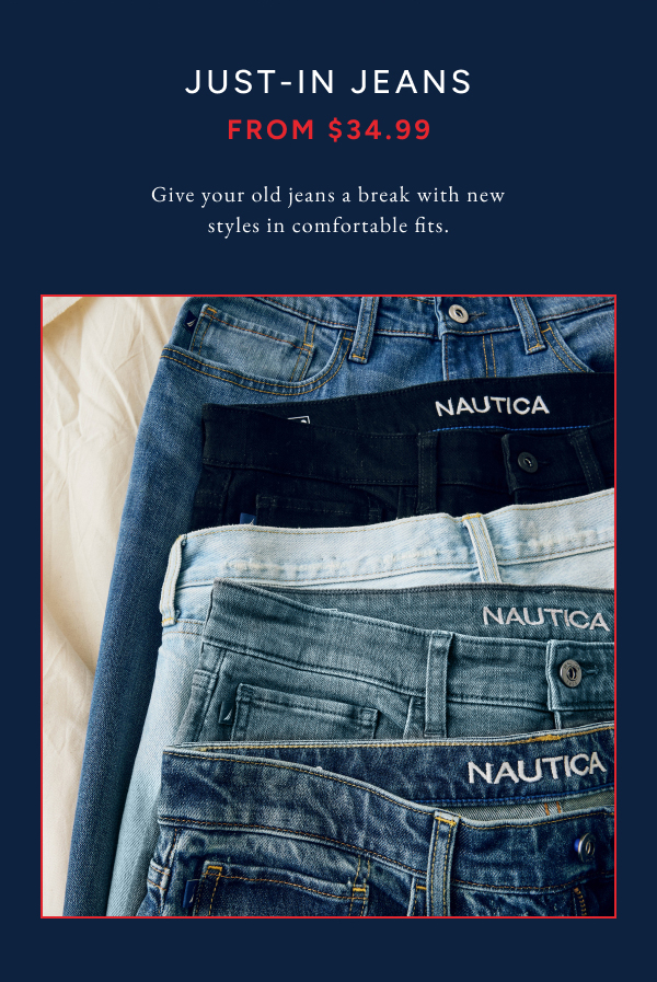 Just-in jeans from $34.99. Give your old jeans a break with new styles in comfortable fits.