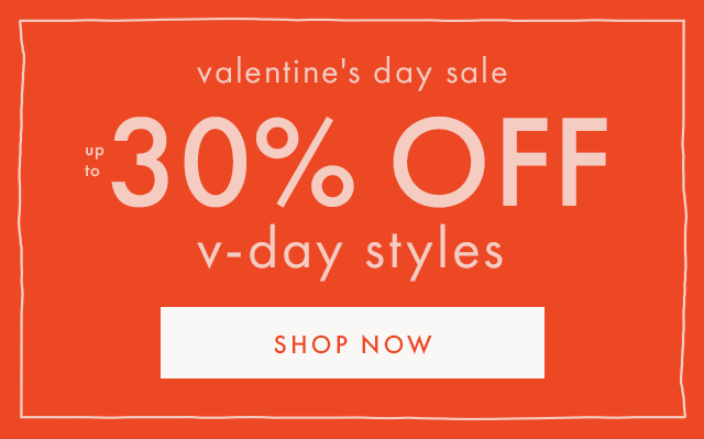 valentine's day sale up to 30% OFF v-day styles | SHOP NOW