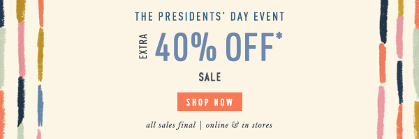 The Presidents Day Event Extra 40% Off Sale | Shop Now | All Sales Final | Online and In Stores