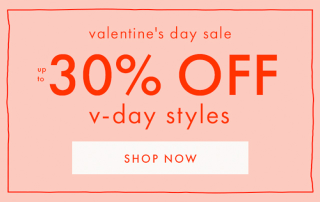 valentine's day sale | up to 30% OFF | v-day styles | SHOP NOW