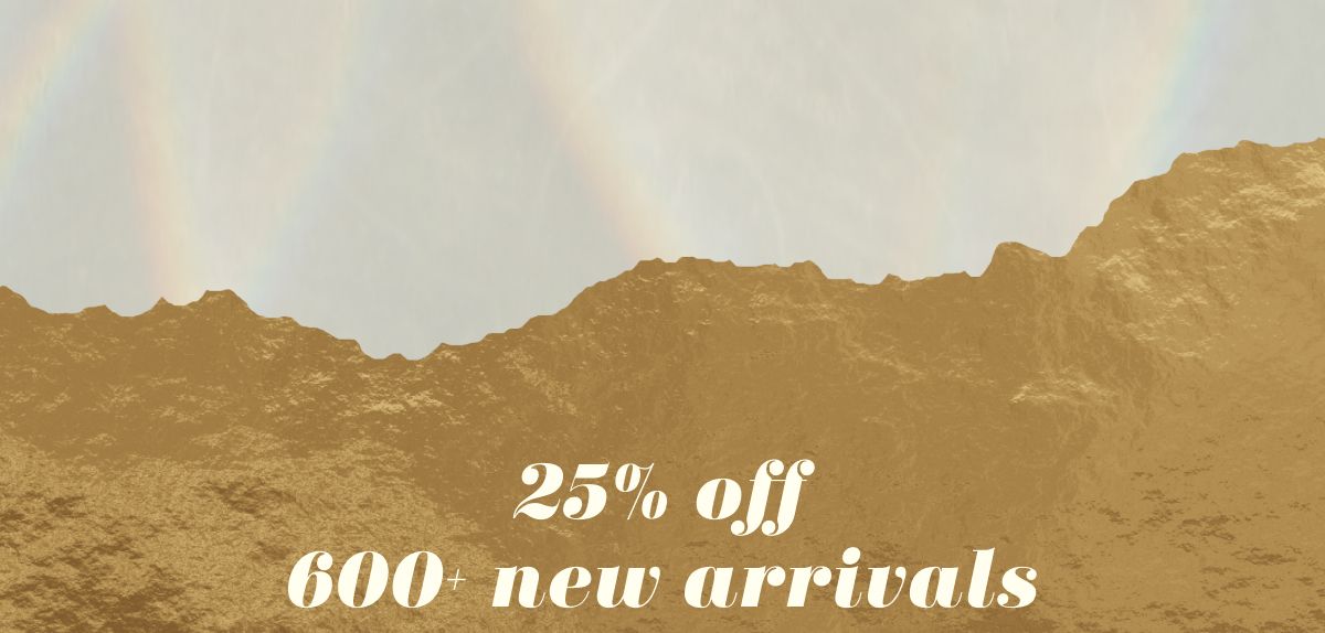 25% off 600+ new arrivals