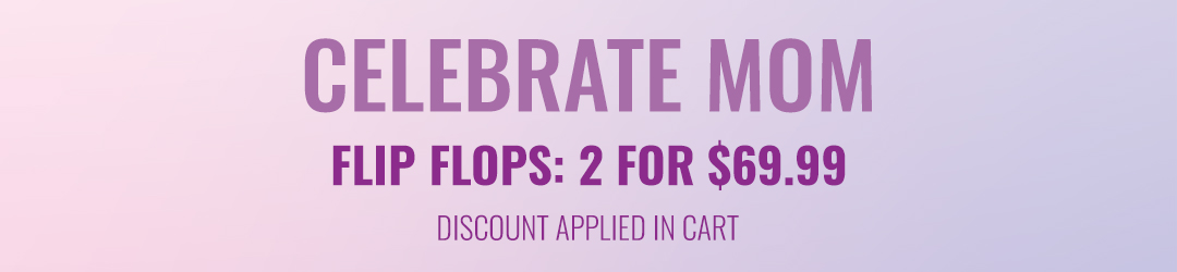 Celebrate Mom Flip Flops 2 for $69.99 discount applied in cart