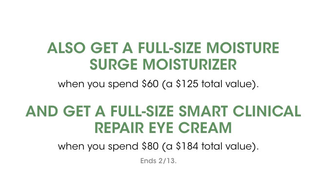 get a free moisture surge moisturizer when you spend $60+ and a full size smart clinical repair eye cream when you spend $80+