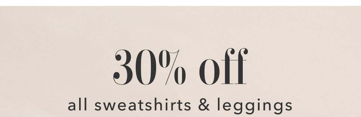 30% off all sweatshirts & leggings