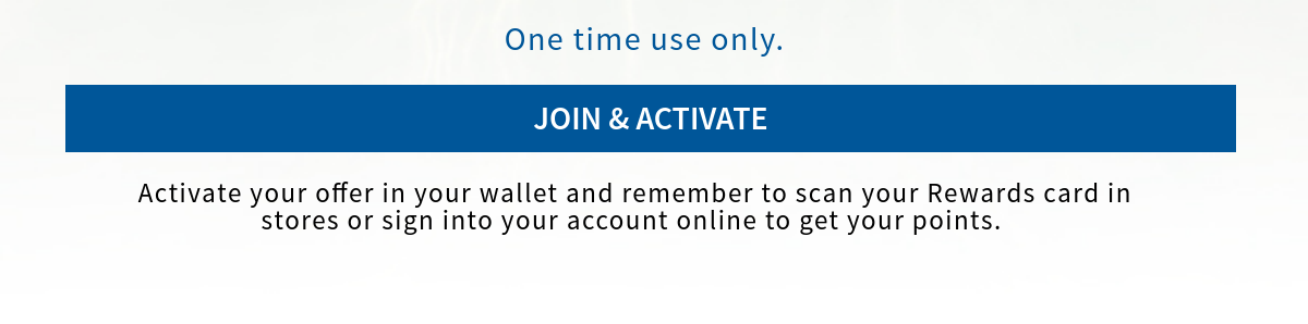 Get 3X Rewards points on ANY purchase*  One time use only. Activate your offer in your wallet and remember to scan your Rewards card in stores or sign into your account online to get your points. 